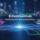 Echostreamhub: Transforming Your Streaming Experience