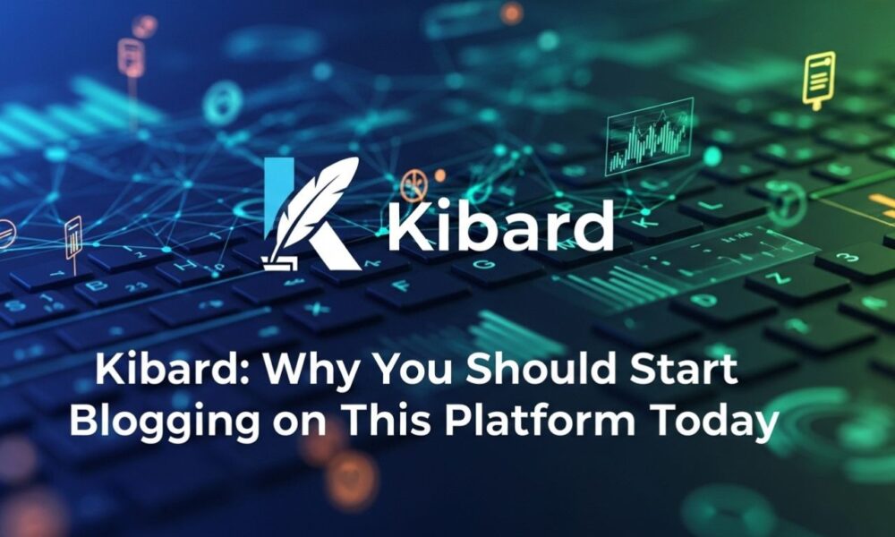 Kibard: Why You Should Start Blogging on This Platform Today