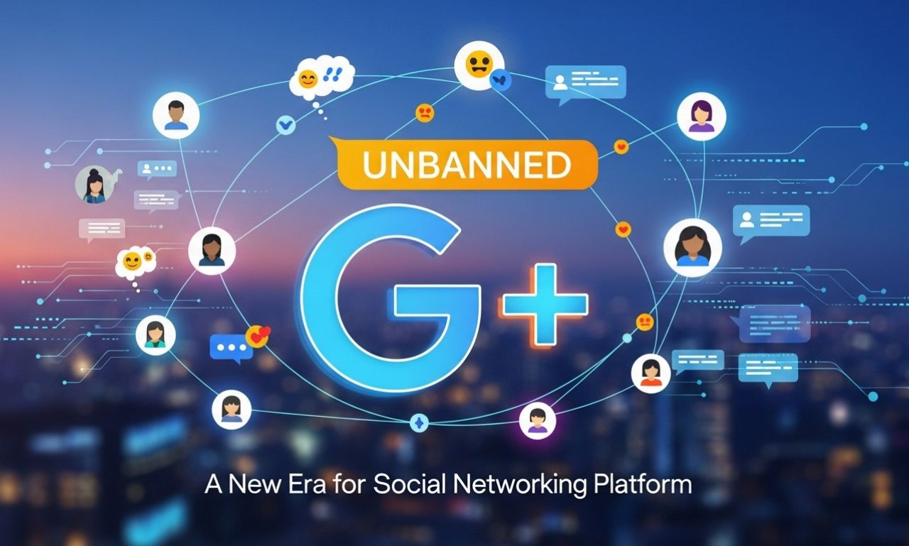Unbanned G+: A New Era for Social Networking Platform