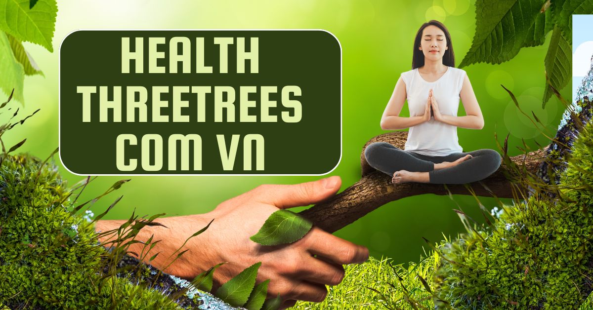 Health threetrees com vn: Source for Reliable Health Information
