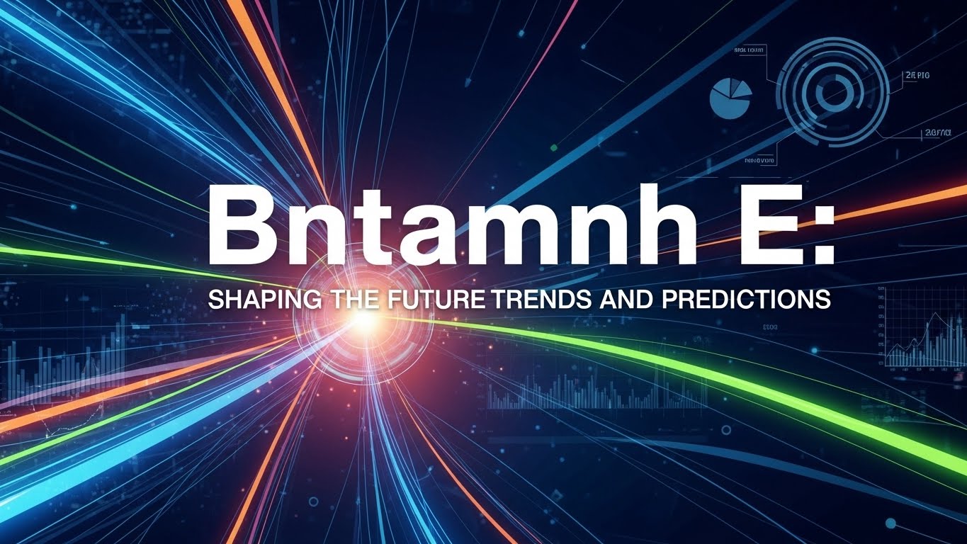 Bntamnh E: Shaping the Future Trends and Predictions