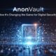 AnonVault: How It’s Changing the Game for Digital Security